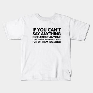 If You Can't Say Anything Nice About Anyone Come Sit With Me And We'll Make Fun Of Them Together - Funny Sayings Kids T-Shirt